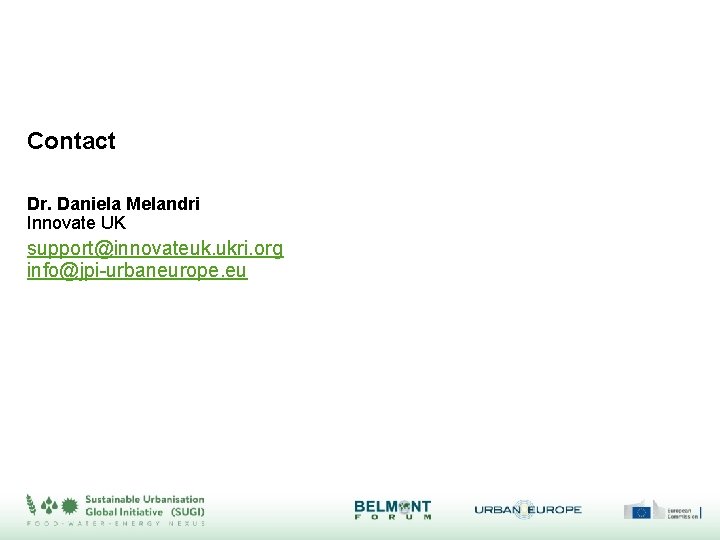 Contact Dr. Daniela Melandri Innovate UK support@innovateuk. ukri. org info@jpi-urbaneurope. eu 