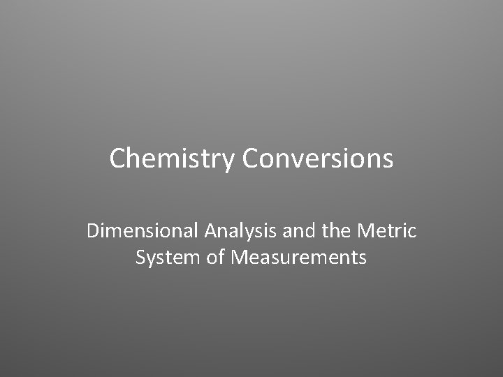 Chemistry Conversions Dimensional Analysis and the Metric System of Measurements 