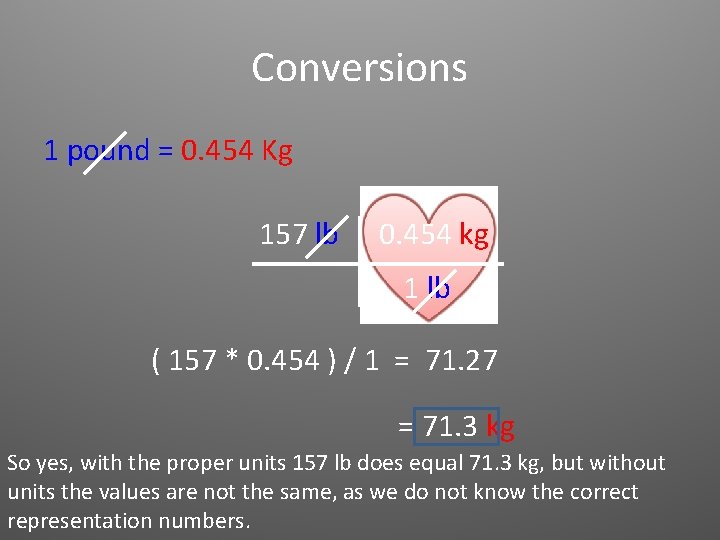 Conversions 1 pound = 0. 454 Kg 157 lb 0. 454 kg 1 lb