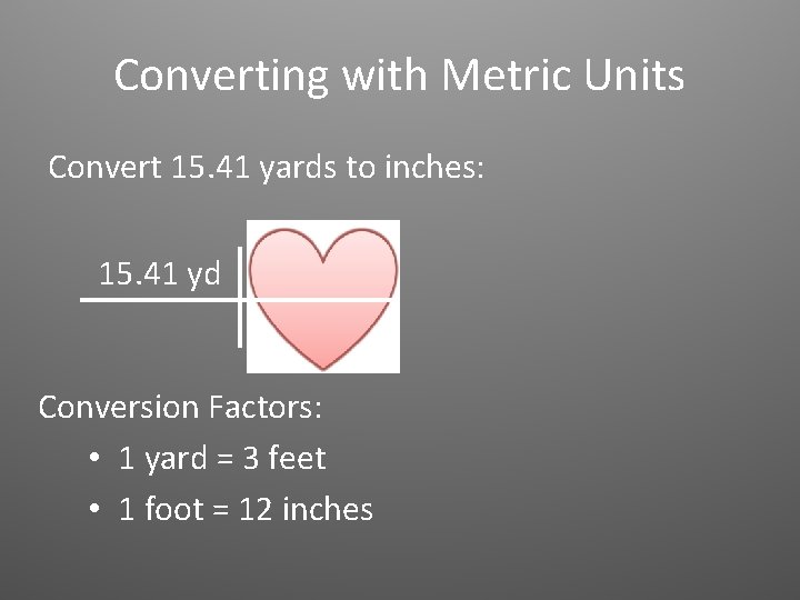 Converting with Metric Units Convert 15. 41 yards to inches: 15. 41 yd Conversion