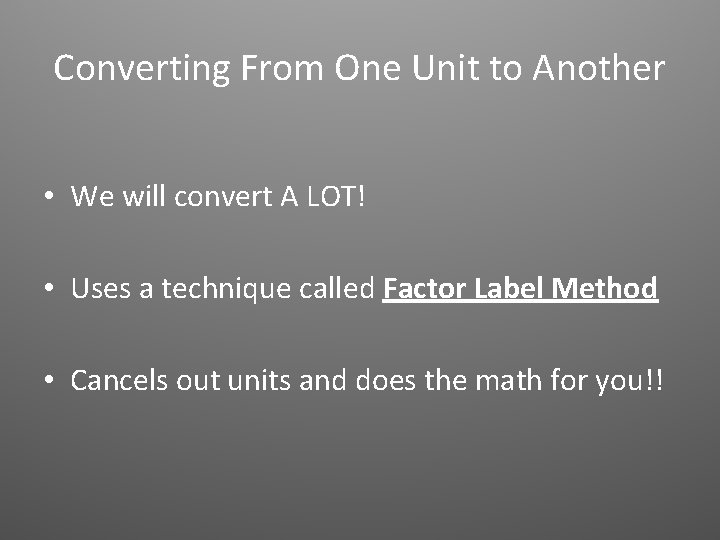 Converting From One Unit to Another • We will convert A LOT! • Uses