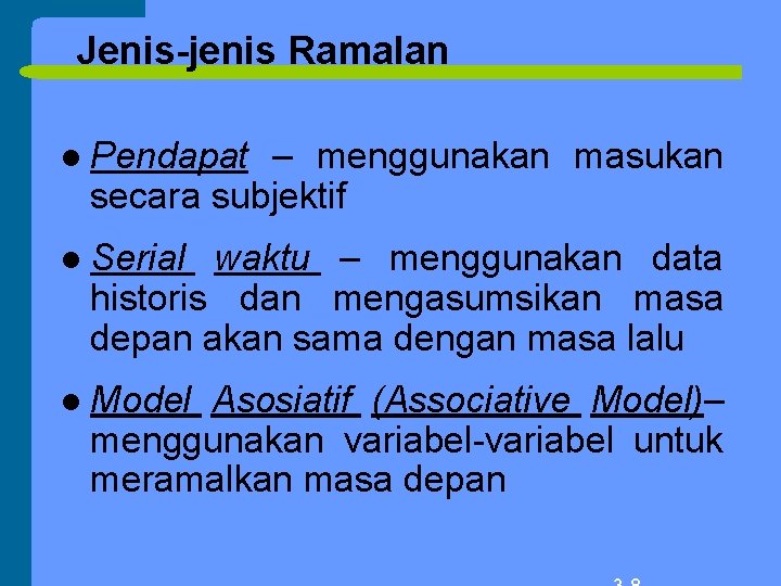 Jenis-jenis Ramalan l Pendapat – menggunakan masukan secara subjektif l Serial waktu – menggunakan