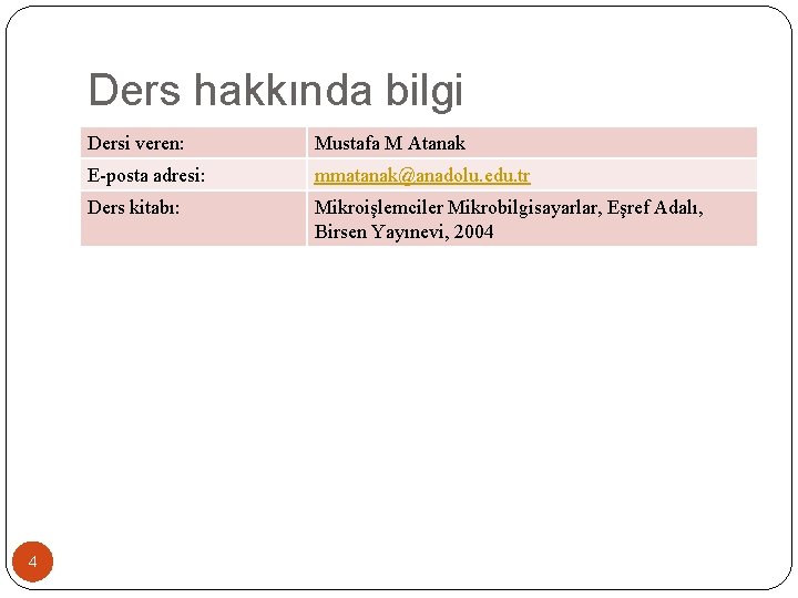 Ders hakkında bilgi 4 Dersi veren: Mustafa M Atanak E-posta adresi: mmatanak@anadolu. edu. tr