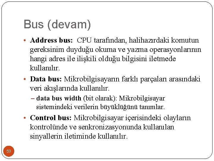 Bus (devam) • Address bus: CPU tarafından, halihazırdaki komutun gereksinim duyduğu okuma ve yazma