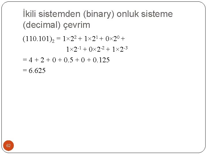 İkili sistemden (binary) onluk sisteme (decimal) çevrim (110. 101)2 = 1× 22 + 1×