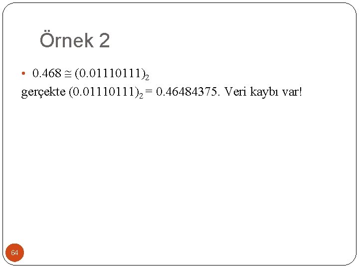 Örnek 2 • 0. 468 (0. 0111)2 gerçekte (0. 0111)2 = 0. 46484375. Veri