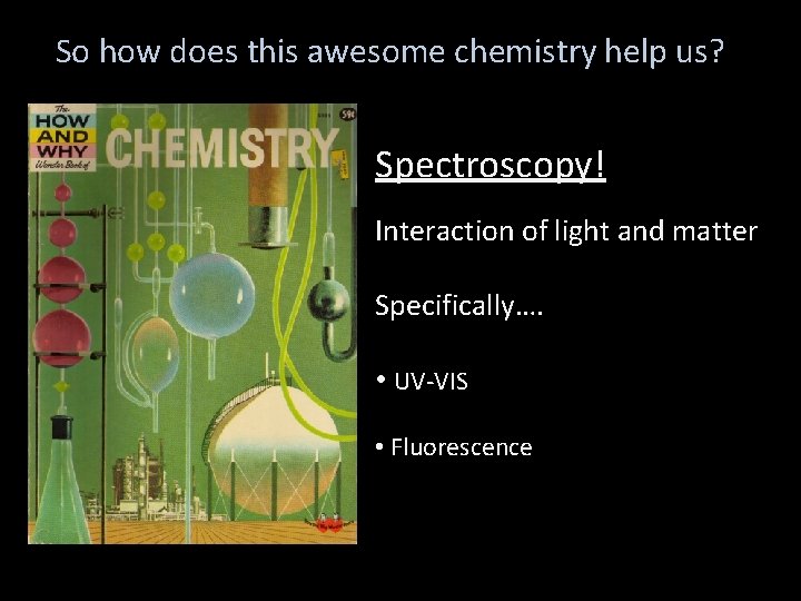 So how does this awesome chemistry help us? Spectroscopy! Interaction of light and matter