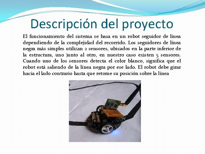 Descripción del proyecto El funcionamiento del sistema se basa en un robot seguidor de