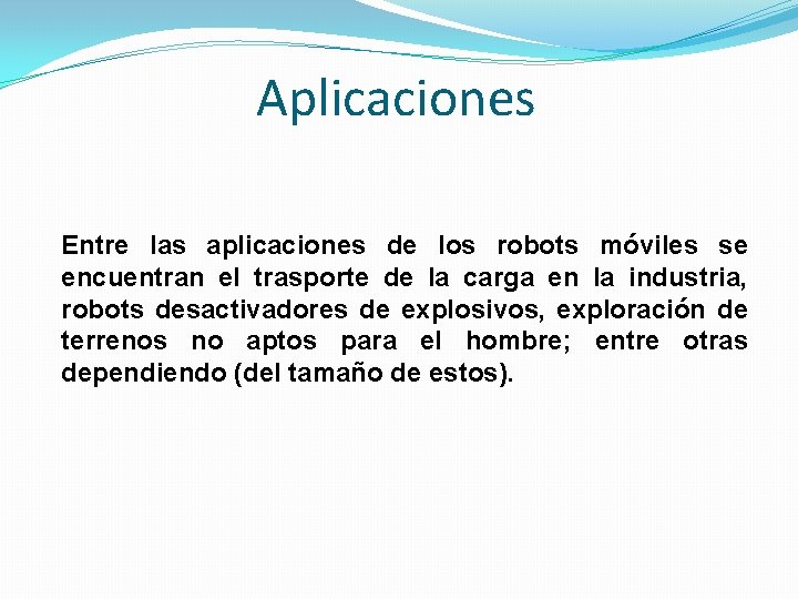 Aplicaciones Entre las aplicaciones de los robots móviles se encuentran el trasporte de la
