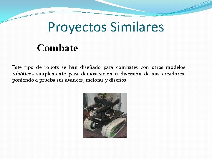 Proyectos Similares Combate Este tipo de robots se han diseñado para combates con otros