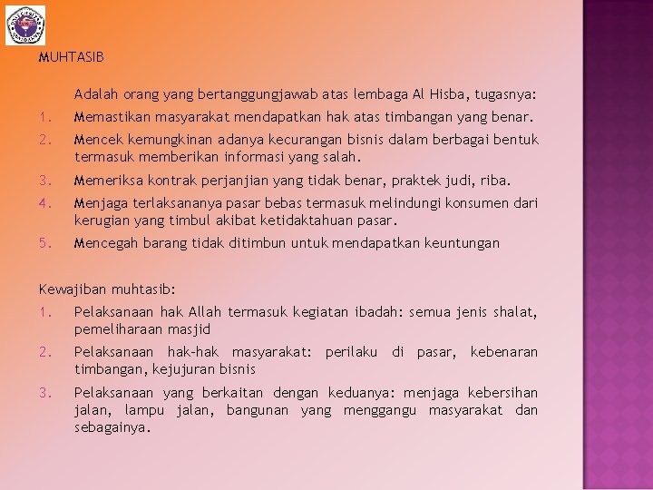 MUHTASIB Adalah orang yang bertanggungjawab atas lembaga Al Hisba, tugasnya: 1. Memastikan masyarakat mendapatkan