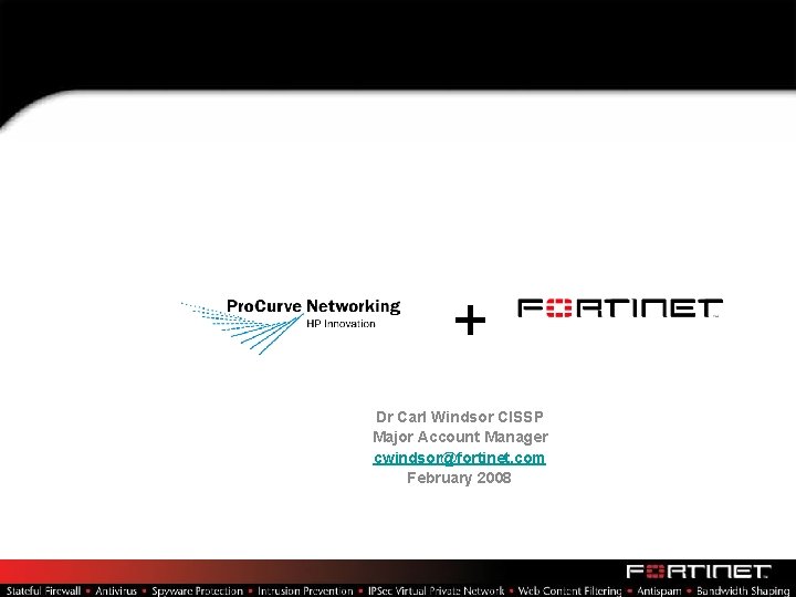 HP Pro. Curve Alliance + Dr Carl Windsor CISSP Major Account Manager cwindsor@fortinet. com HP Pro. Curve Alliance + Dr Carl Windsor CISSP Major Account Manager cwindsor@fortinet. com