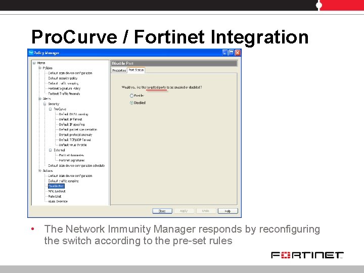 Pro. Curve / Fortinet Integration • The Network Immunity Manager responds by reconfiguring the Pro. Curve / Fortinet Integration • The Network Immunity Manager responds by reconfiguring the