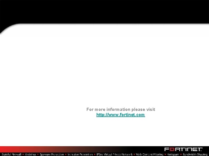 Backup Slides For more information please visit http: //www. fortinet. com Backup Slides For more information please visit http: //www. fortinet. com