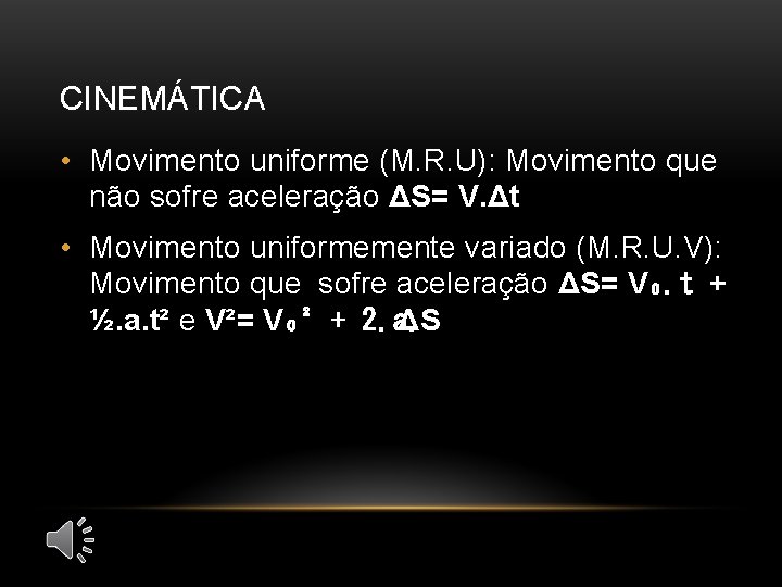 CINEMÁTICA • Movimento uniforme (M. R. U): Movimento que não sofre aceleração ΔS= V.