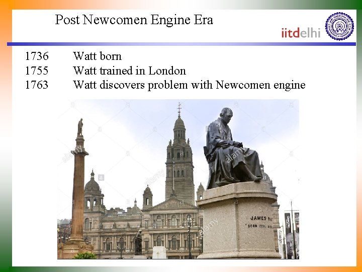 Post Newcomen Engine Era 1736 Watt born 1755 Watt trained in London 1763 Watt