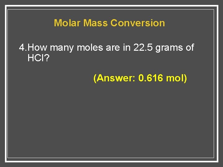 Molar Mass Conversion 4. How many moles are in 22. 5 grams of HCl?