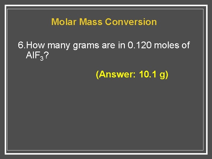 Molar Mass Conversion 6. How many grams are in 0. 120 moles of Al.