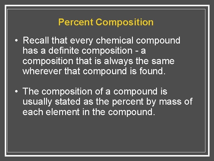 Percent Composition • Recall that every chemical compound has a definite composition - a