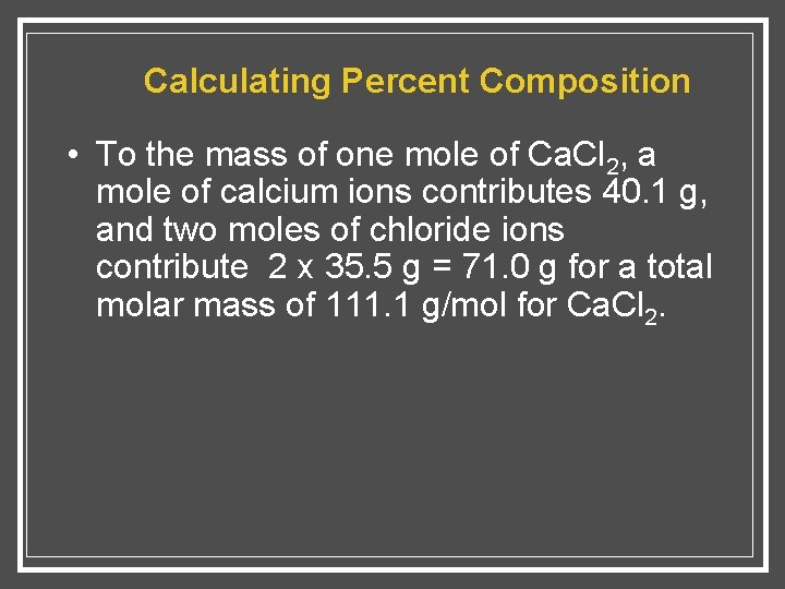 Calculating Percent Composition • To the mass of one mole of Ca. Cl 2,