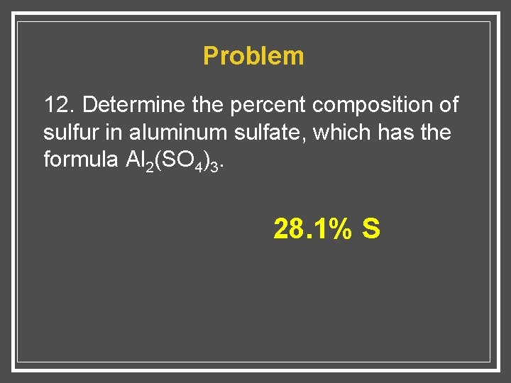 Problem 12. Determine the percent composition of sulfur in aluminum sulfate, which has the