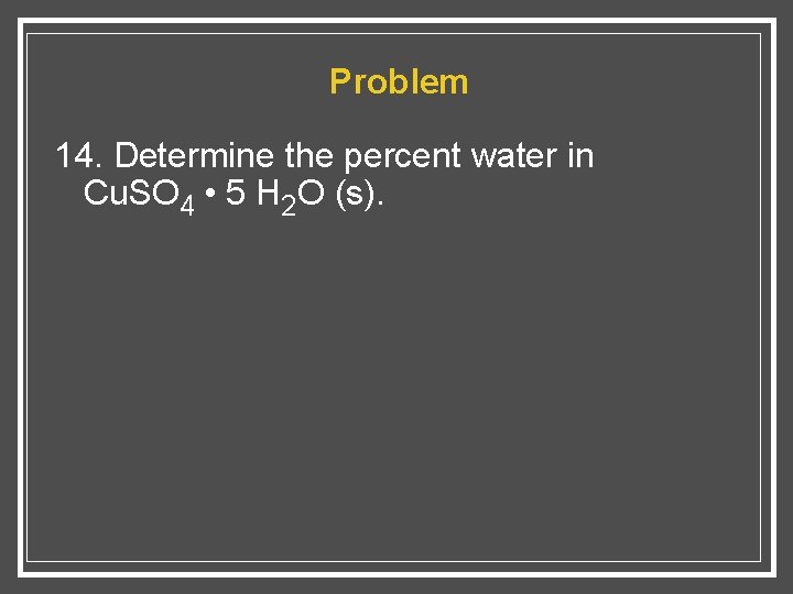 Problem 14. Determine the percent water in Cu. SO 4 • 5 H 2