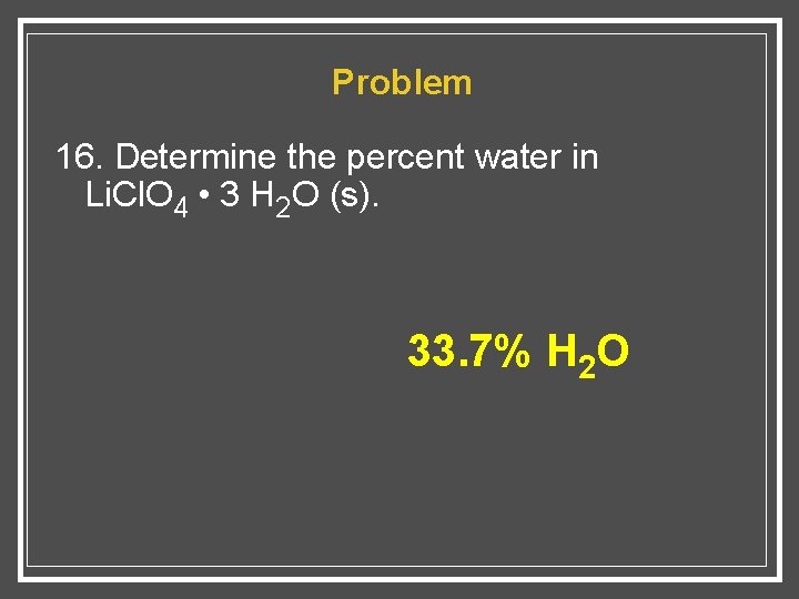 Problem 16. Determine the percent water in Li. Cl. O 4 • 3 H