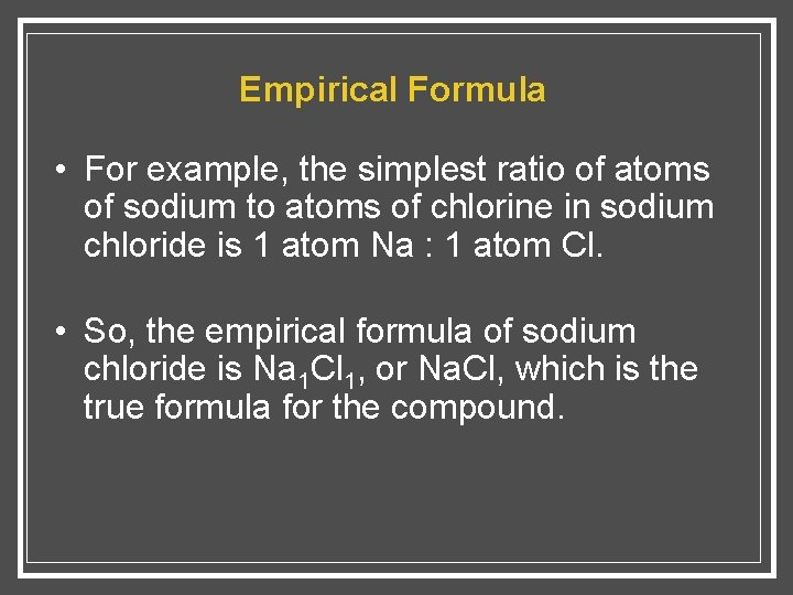Empirical Formula • For example, the simplest ratio of atoms of sodium to atoms