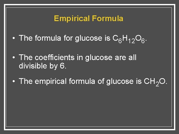 Empirical Formula • The formula for glucose is C 6 H 12 O 6.