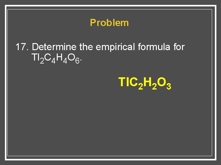 Problem 17. Determine the empirical formula for Tl 2 C 4 H 4 O