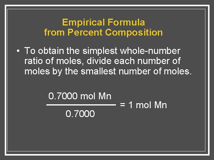 Empirical Formula from Percent Composition • To obtain the simplest whole-number ratio of moles,