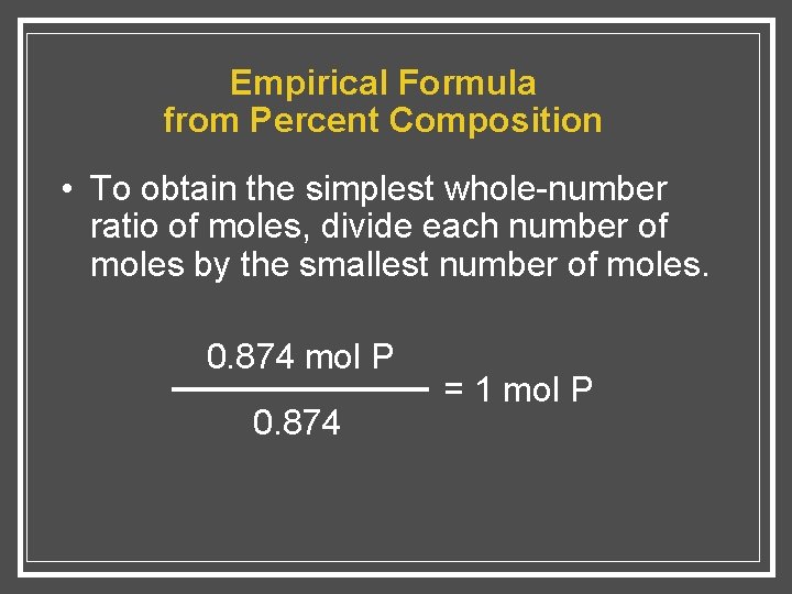 Empirical Formula from Percent Composition • To obtain the simplest whole-number ratio of moles,