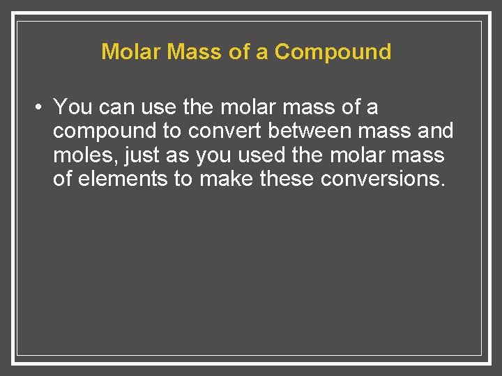 Molar Mass of a Compound • You can use the molar mass of a