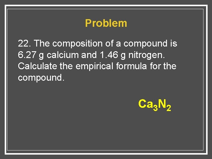 Problem 22. The composition of a compound is 6. 27 g calcium and 1.