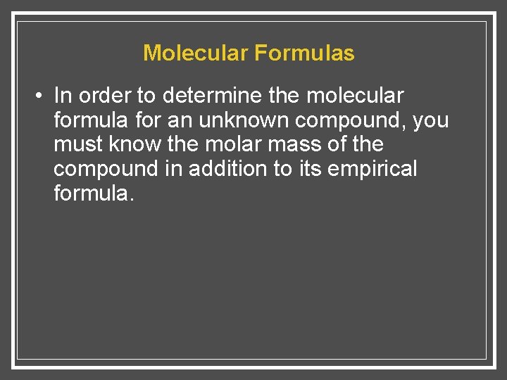 Molecular Formulas • In order to determine the molecular formula for an unknown compound,