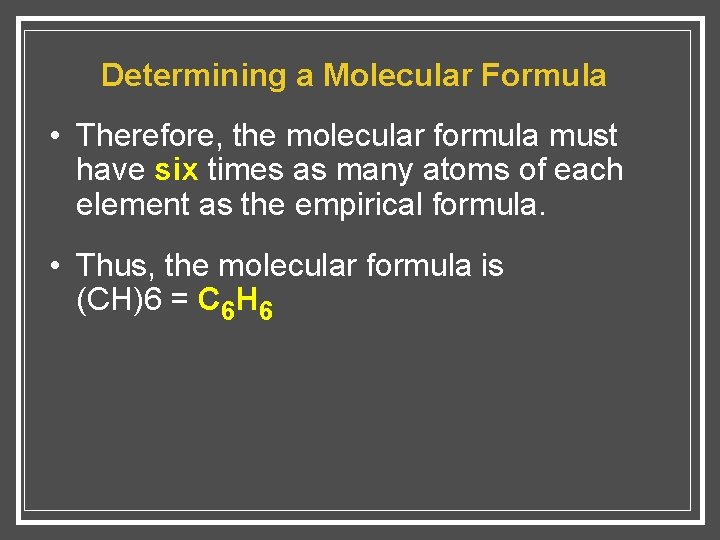 Determining a Molecular Formula • Therefore, the molecular formula must have six times as
