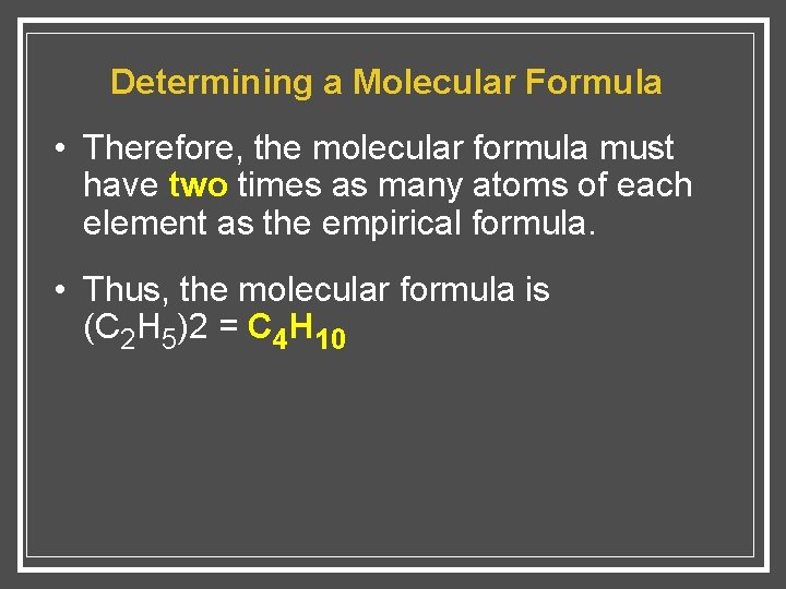 Determining a Molecular Formula • Therefore, the molecular formula must have two times as