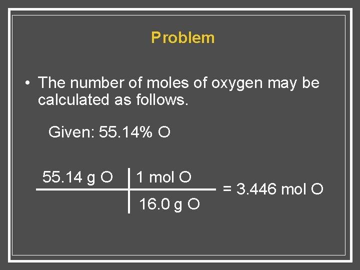 Problem • The number of moles of oxygen may be calculated as follows. Given: