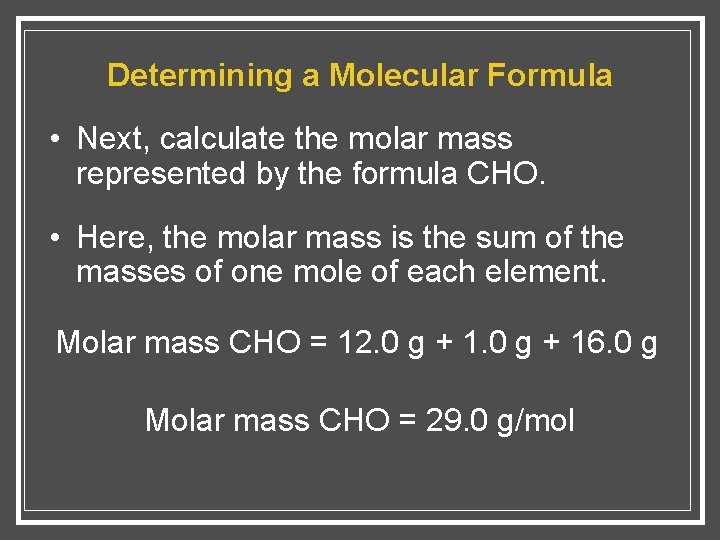 Determining a Molecular Formula • Next, calculate the molar mass represented by the formula