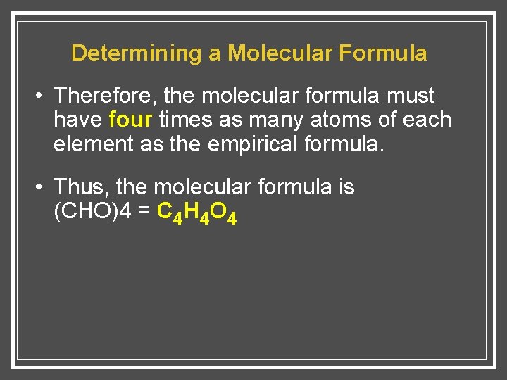Determining a Molecular Formula • Therefore, the molecular formula must have four times as