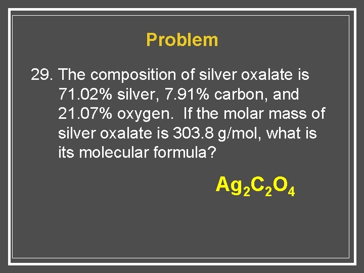 Problem 29. The composition of silver oxalate is 71. 02% silver, 7. 91% carbon,