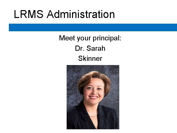 LRMS Administration Meet your principal: Dr. Sarah Skinner LRMS Administration Meet your principal: Dr. Sarah Skinner