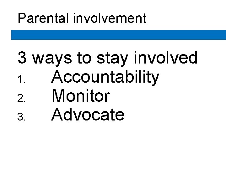 Parental involvement 3 ways to stay involved 1. Accountability 2. Monitor 3. Advocate Parental involvement 3 ways to stay involved 1. Accountability 2. Monitor 3. Advocate