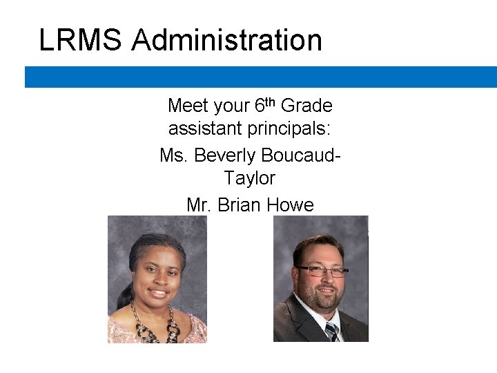LRMS Administration Meet your 6 th Grade assistant principals: Ms. Beverly Boucaud- Taylor Mr. LRMS Administration Meet your 6 th Grade assistant principals: Ms. Beverly Boucaud- Taylor Mr.