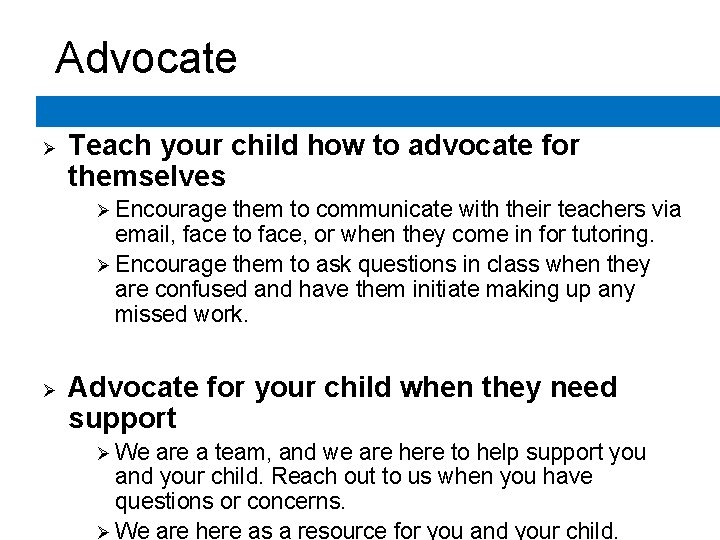 Advocate Ø Teach your child how to advocate for themselves Ø Encourage them to Advocate Ø Teach your child how to advocate for themselves Ø Encourage them to