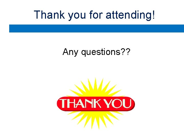 Thank you for attending! Any questions? ? Thank you for attending! Any questions? ?
