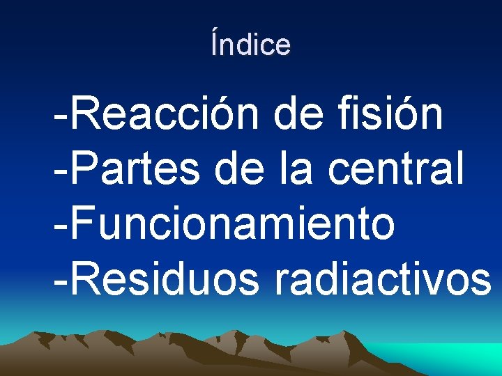 Índice -Reacción de fisión -Partes de la central -Funcionamiento -Residuos radiactivos 