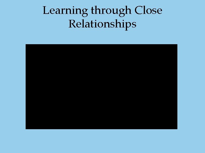 Learning through Close Relationships Learning through Close Relationships
