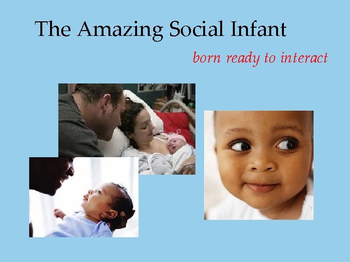 The Amazing Social Infant born ready to interact The Amazing Social Infant born ready to interact