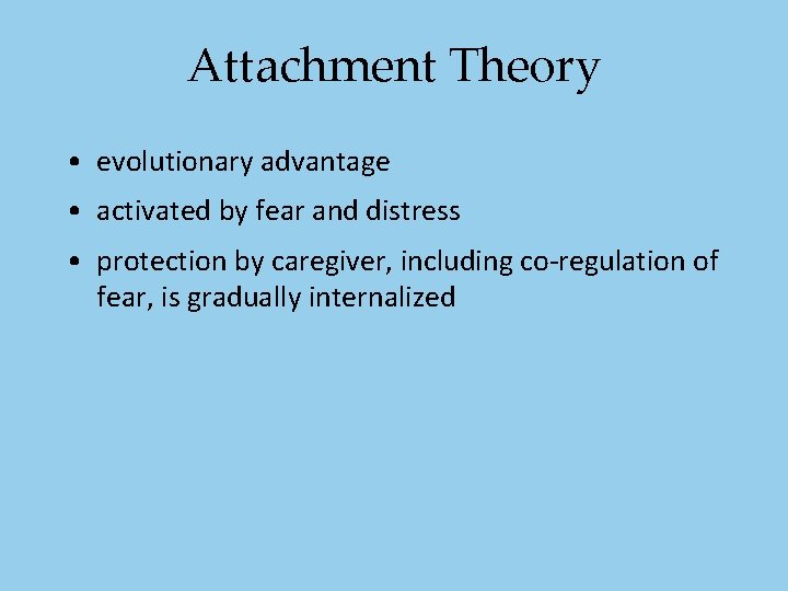Attachment Theory • evolutionary advantage • activated by fear and distress • protection by Attachment Theory • evolutionary advantage • activated by fear and distress • protection by